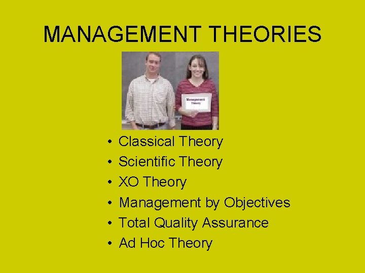 MANAGEMENT THEORIES • • • Classical Theory Scientific Theory XO Theory Management by Objectives