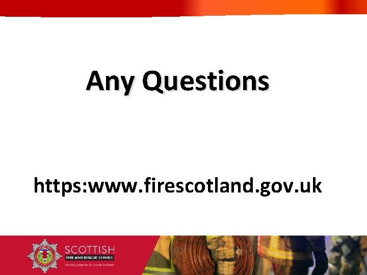 Any Questions https: www. firescotland. gov. uk 