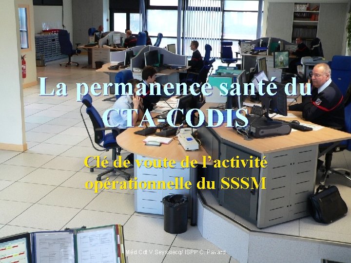 La permanence santé du CTA-CODIS Clé de voute de l’activité opérationnelle du SSSM Méd La permanence santé du CTA-CODIS Clé de voute de l’activité opérationnelle du SSSM Méd