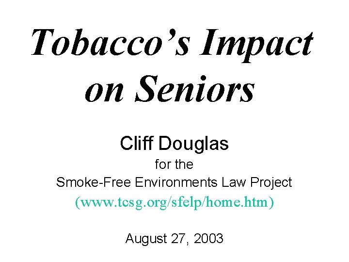 Tobacco’s Impact on Seniors Cliff Douglas for the Smoke-Free Environments Law Project (www. tcsg.