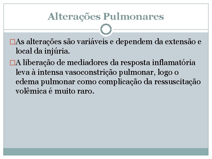 Alterações Pulmonares �As alterações são variáveis e dependem da extensão e local da injúria.