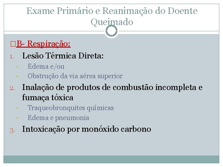 Exame Primário e Reanimação do Doente Queimado �B- Respiração: Lesão Térmica Direta: 1. •