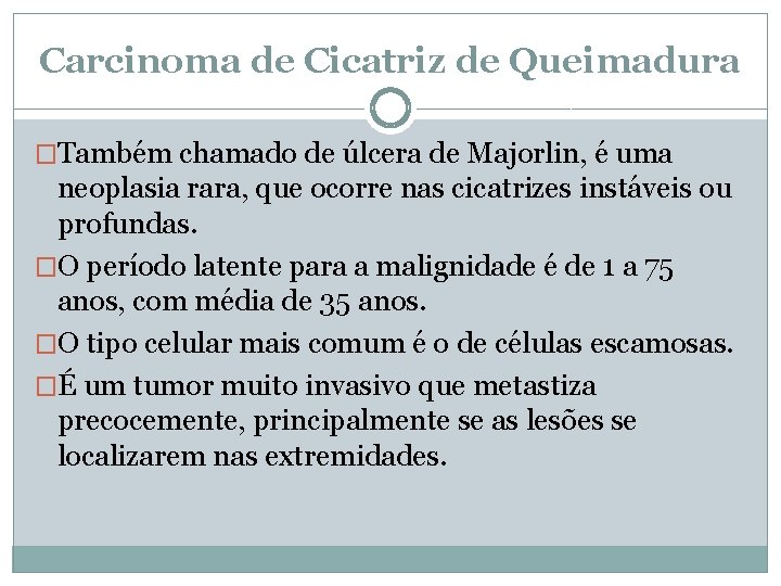 Carcinoma de Cicatriz de Queimadura �Também chamado de úlcera de Majorlin, é uma neoplasia