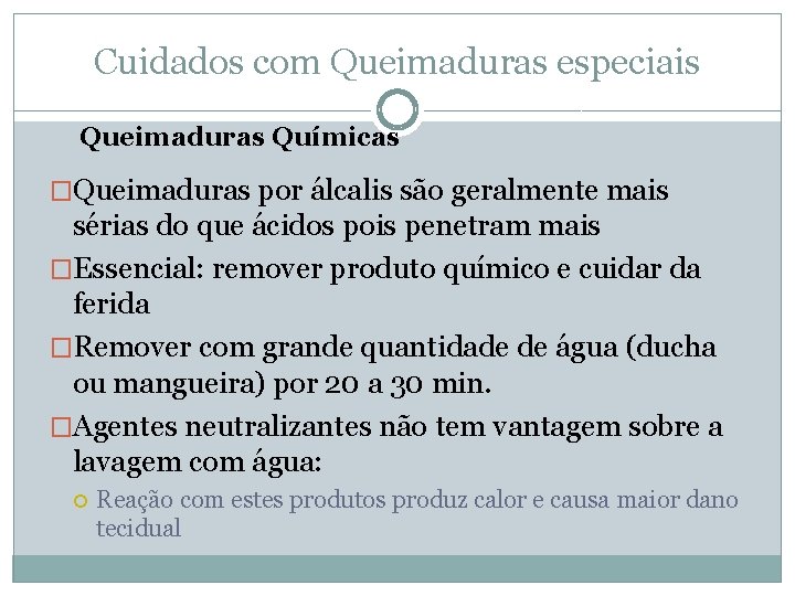 Cuidados com Queimaduras especiais Queimaduras Químicas �Queimaduras por álcalis são geralmente mais sérias do