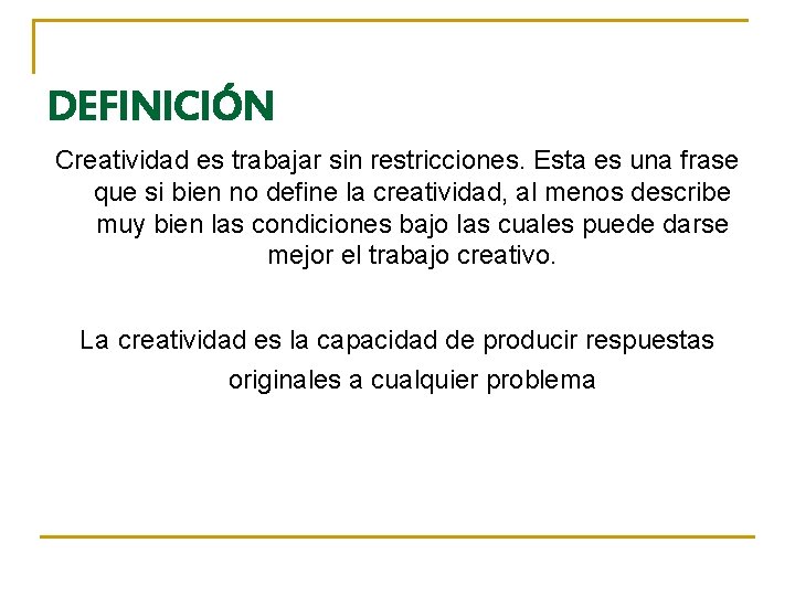 DEFINICIÓN Creatividad es trabajar sin restricciones. Esta es una frase que si bien no