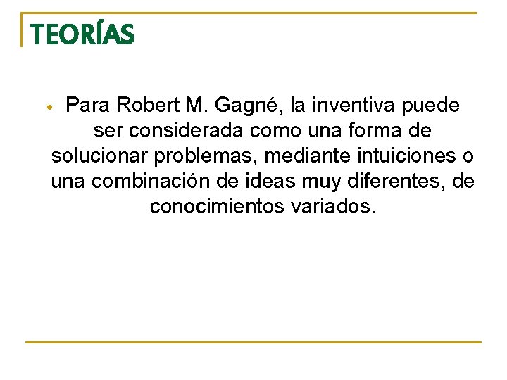 TEORÍAS Para Robert M. Gagné, la inventiva puede ser considerada como una forma de