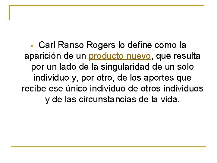 Carl Ranso Rogers lo define como la aparición de un producto nuevo, que resulta Carl Ranso Rogers lo define como la aparición de un producto nuevo, que resulta