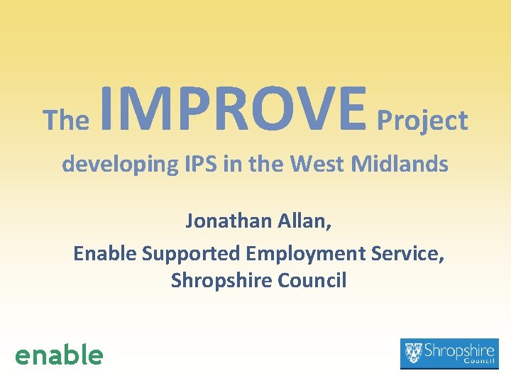 The IMPROVE Project developing IPS in the West Midlands Jonathan Allan, Enable Supported Employment