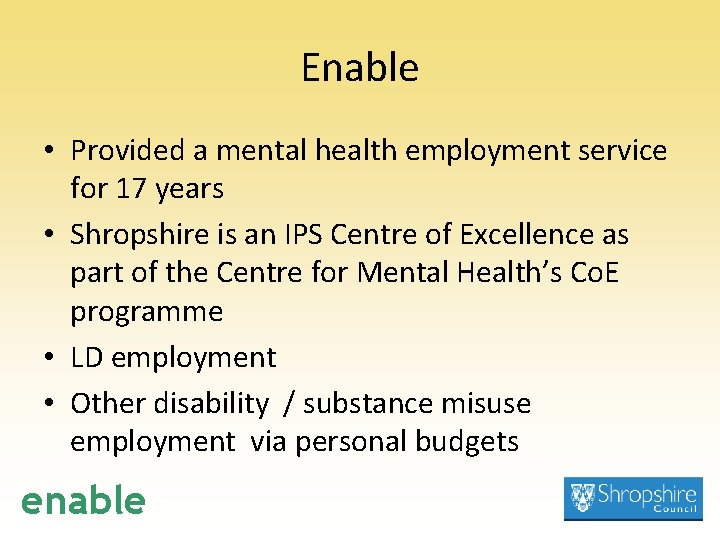 Enable • Provided a mental health employment service for 17 years • Shropshire is