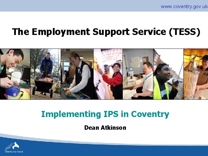 www. coventry. gov. uk The Employment Support Service (TESS) Implementing IPS in Coventry Dean