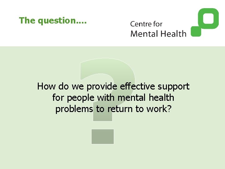 The question. . How do we provide effective support for people with mental health