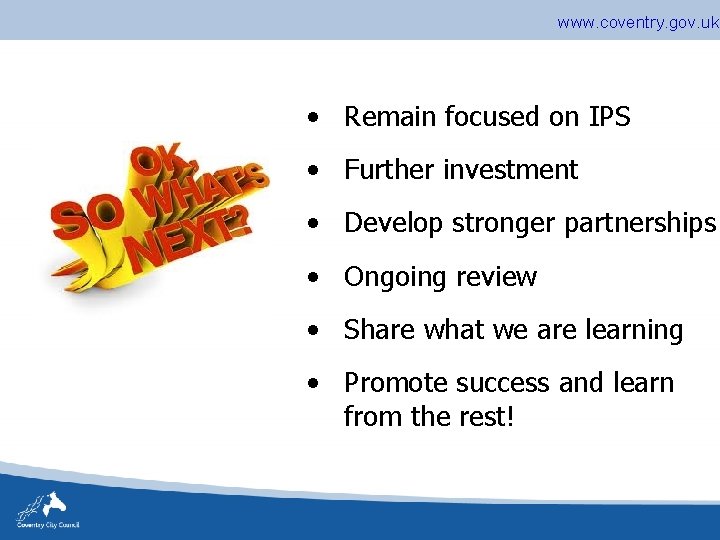 www. coventry. gov. uk • Remain focused on IPS • Further investment • Develop