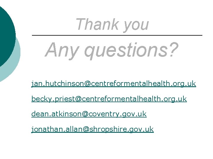 Thank you Any questions? jan. hutchinson@centreformentalhealth. org. uk becky. priest@centreformentalhealth. org. uk dean. atkinson@coventry.