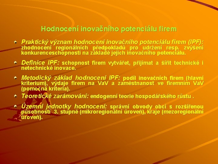 Hodnocení inovačního potenciálu firem Praktický význam hodnocení inovačního potenciálu firem (IPF): zhodnocení regionálních předpokladů