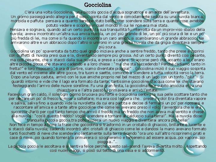 Gocciolina C’era una volta Gocciolina, una piccola goccia d’acqua sognatrice e amante dell'avventura. Un Gocciolina C’era una volta Gocciolina, una piccola goccia d’acqua sognatrice e amante dell'avventura. Un