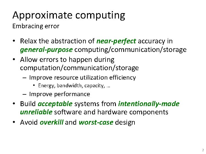 Approximate computing Embracing error • Relax the abstraction of near-perfect accuracy in general-purpose computing/communication/storage