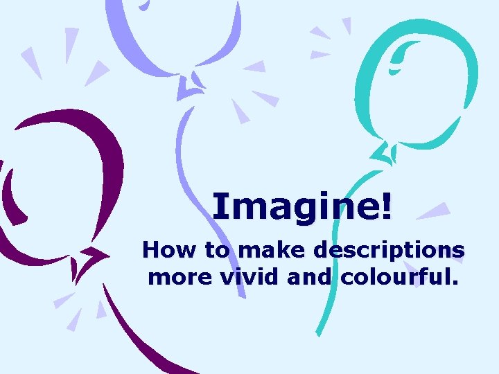 Imagine! How to make descriptions more vivid and colourful. 
