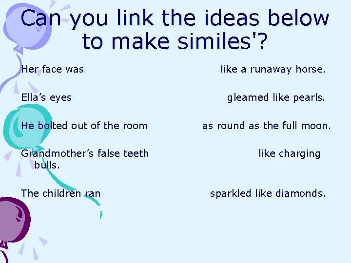 Can you link the ideas below to make similes'? Her face was Ella’s eyes