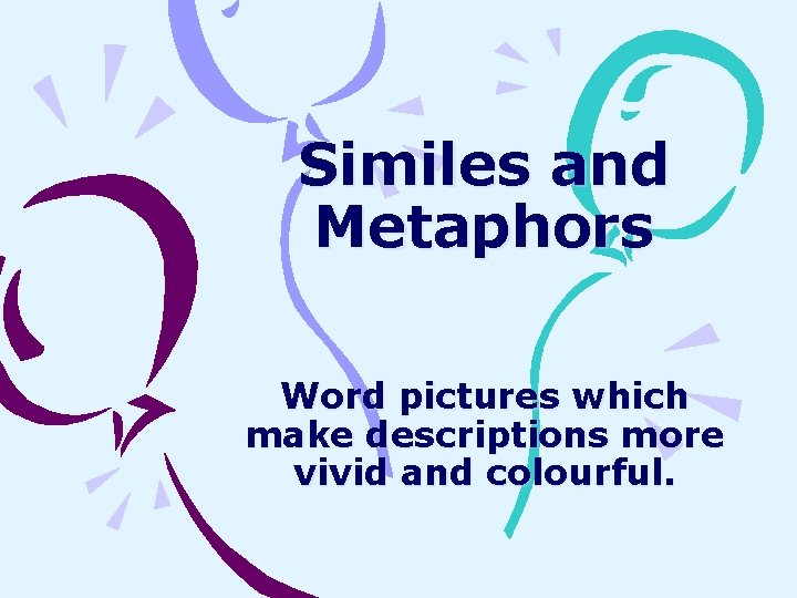 Similes and Metaphors Word pictures which make descriptions more vivid and colourful. 