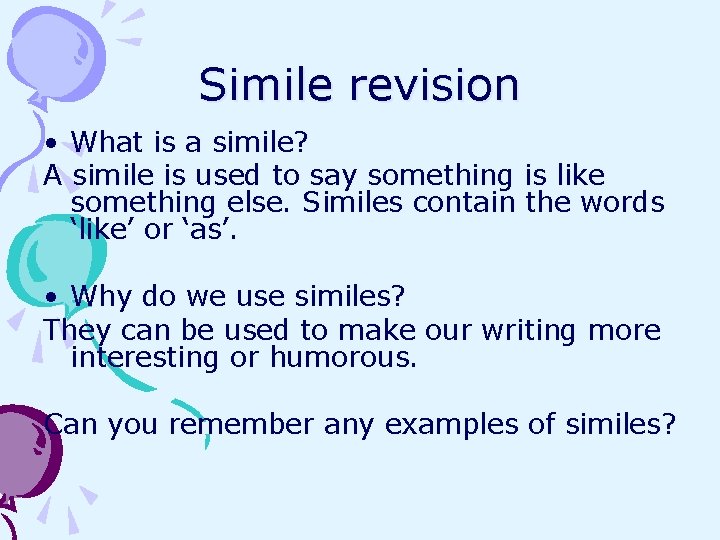 Simile revision • What is a simile? A simile is used to say something