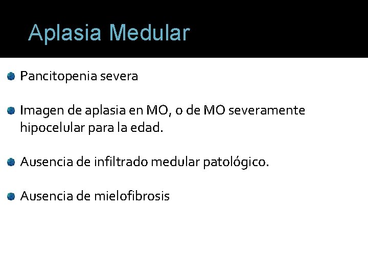 Aplasia Medular Pancitopenia severa Imagen de aplasia en MO, o de MO severamente hipocelular