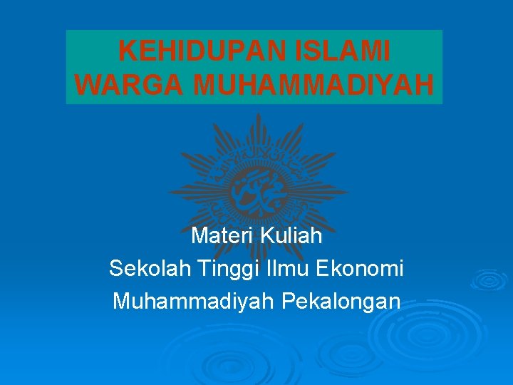 KEHIDUPAN ISLAMI WARGA MUHAMMADIYAH Materi Kuliah Sekolah Tinggi Ilmu Ekonomi Muhammadiyah Pekalongan 