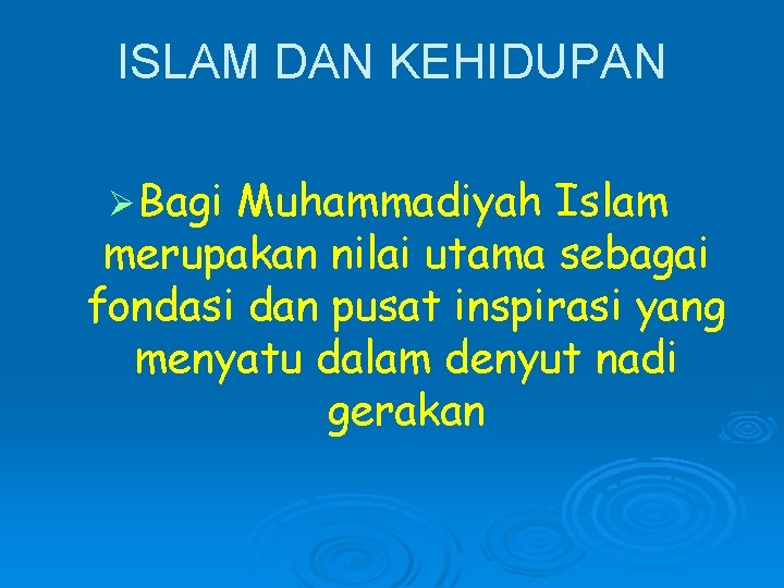 ISLAM DAN KEHIDUPAN Ø Bagi Muhammadiyah Islam merupakan nilai utama sebagai fondasi dan pusat