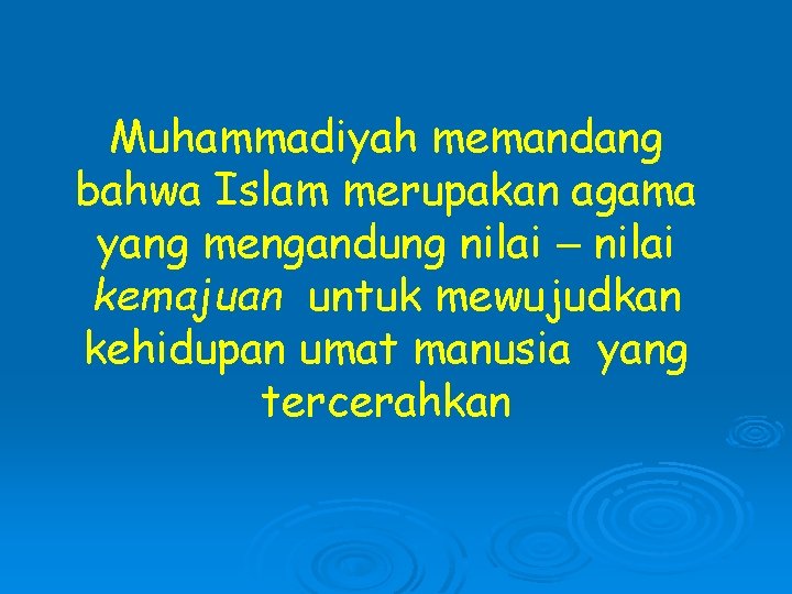 Muhammadiyah memandang bahwa Islam merupakan agama yang mengandung nilai – nilai kemajuan untuk mewujudkan