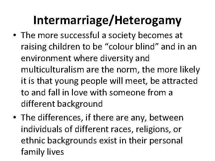 Intermarriage/Heterogamy • The more successful a society becomes at raising children to be “colour