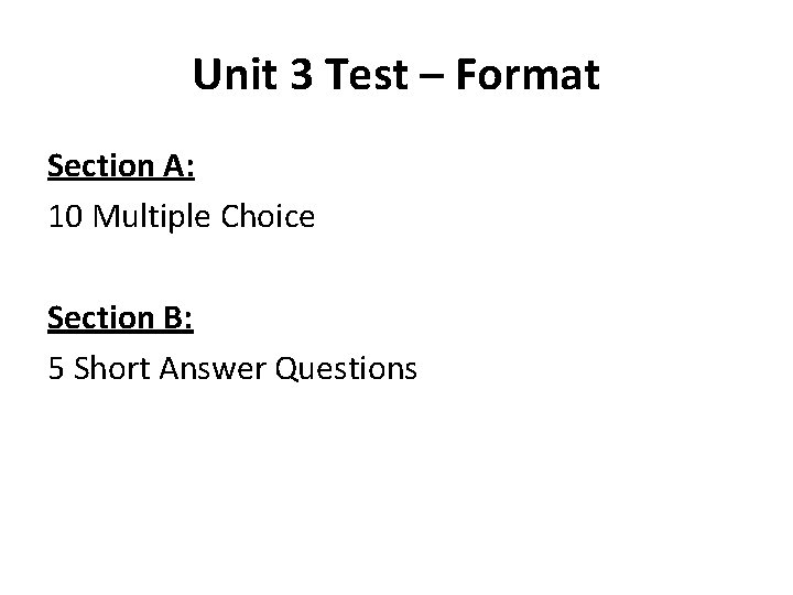 Unit 3 Test – Format Section A: 10 Multiple Choice Section B: 5 Short