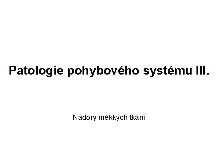 Patologie pohybového systému III. Nádory měkkých tkání 