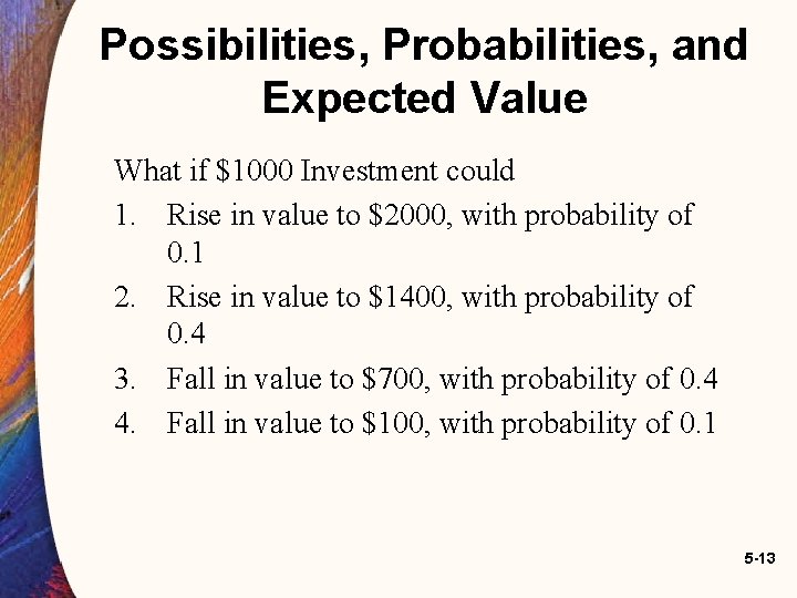 Possibilities, Probabilities, and Expected Value What if $1000 Investment could 1. Rise in value Possibilities, Probabilities, and Expected Value What if $1000 Investment could 1. Rise in value