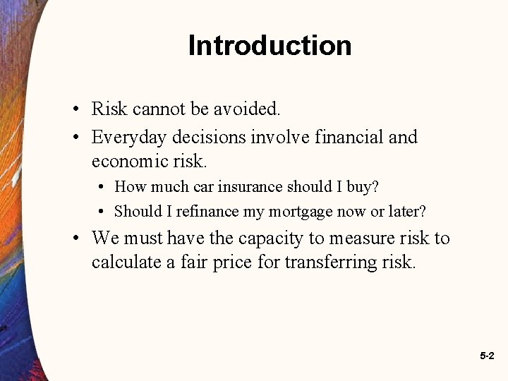 Introduction • Risk cannot be avoided. • Everyday decisions involve financial and economic risk. Introduction • Risk cannot be avoided. • Everyday decisions involve financial and economic risk.