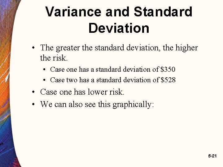 Variance and Standard Deviation • The greater the standard deviation, the higher the risk. Variance and Standard Deviation • The greater the standard deviation, the higher the risk.