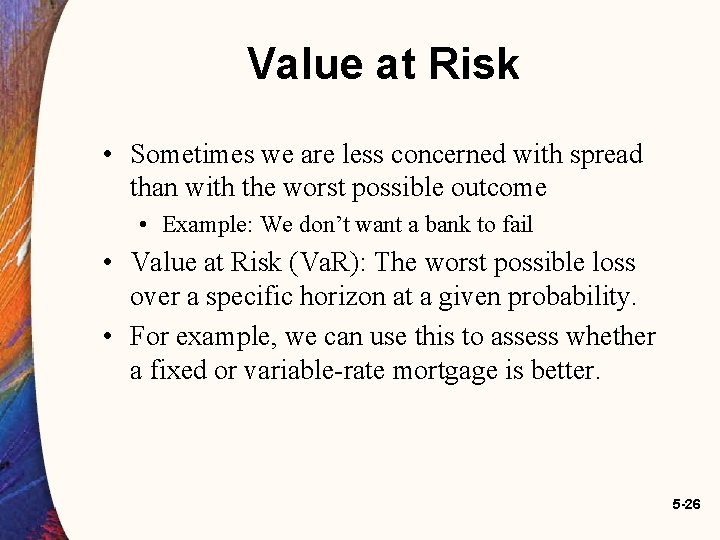 Value at Risk • Sometimes we are less concerned with spread than with the Value at Risk • Sometimes we are less concerned with spread than with the