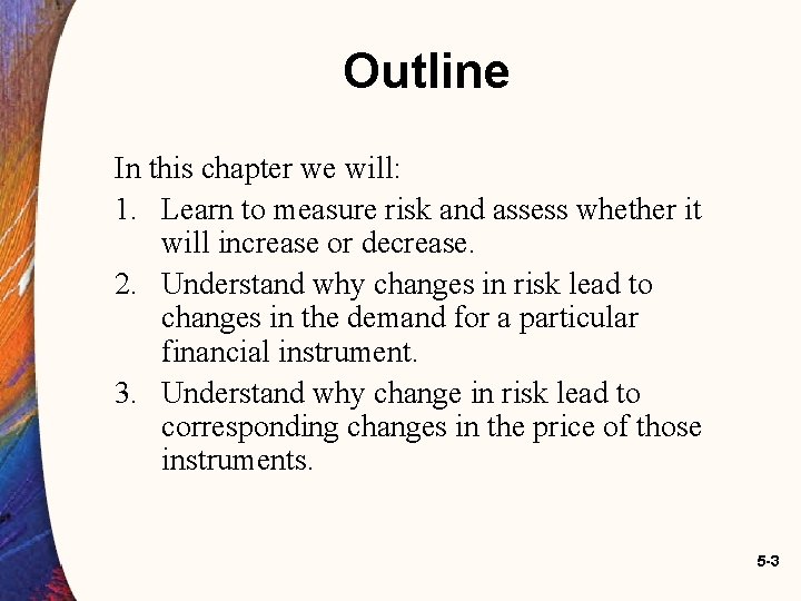 Outline In this chapter we will: 1. Learn to measure risk and assess whether Outline In this chapter we will: 1. Learn to measure risk and assess whether