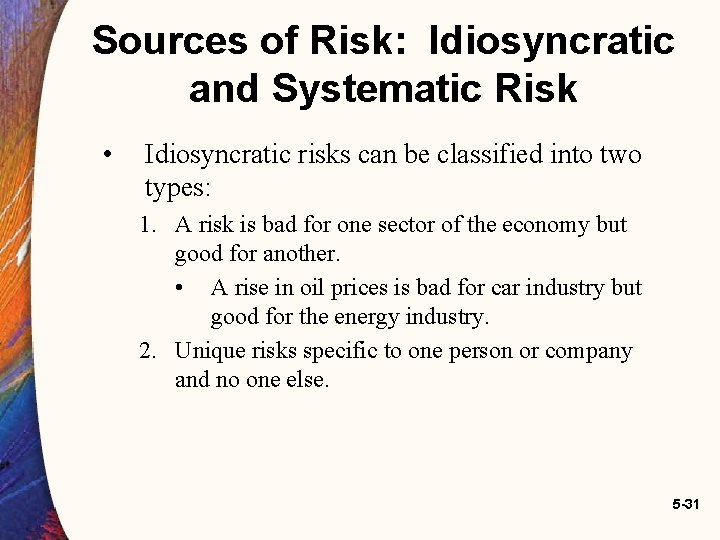Sources of Risk: Idiosyncratic and Systematic Risk • Idiosyncratic risks can be classified into Sources of Risk: Idiosyncratic and Systematic Risk • Idiosyncratic risks can be classified into