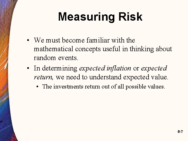 Measuring Risk • We must become familiar with the mathematical concepts useful in thinking Measuring Risk • We must become familiar with the mathematical concepts useful in thinking