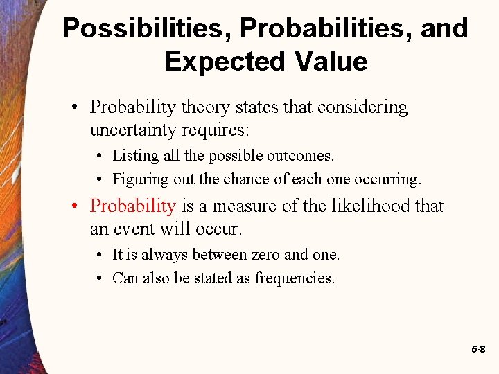 Possibilities, Probabilities, and Expected Value • Probability theory states that considering uncertainty requires: • Possibilities, Probabilities, and Expected Value • Probability theory states that considering uncertainty requires: •
