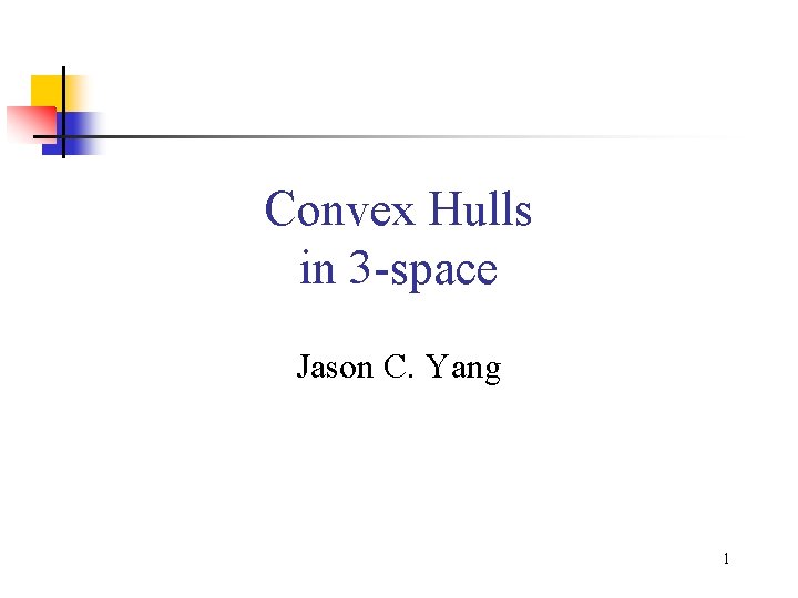 Convex Hulls in 3 -space Jason C. Yang 1 