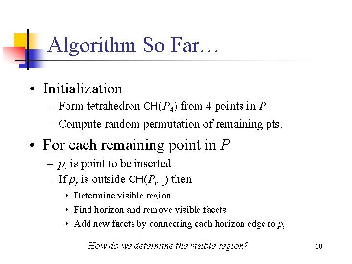 Algorithm So Far… • Initialization – Form tetrahedron CH(P 4) from 4 points in