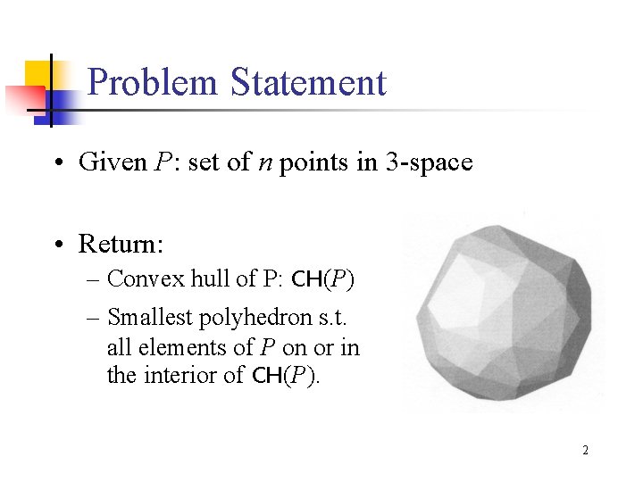Problem Statement • Given P: set of n points in 3 -space • Return: