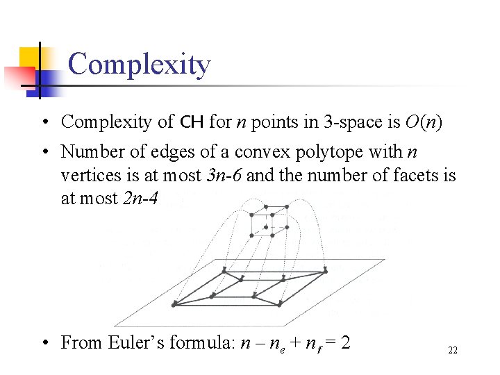 Complexity • Complexity of CH for n points in 3 -space is O(n) •