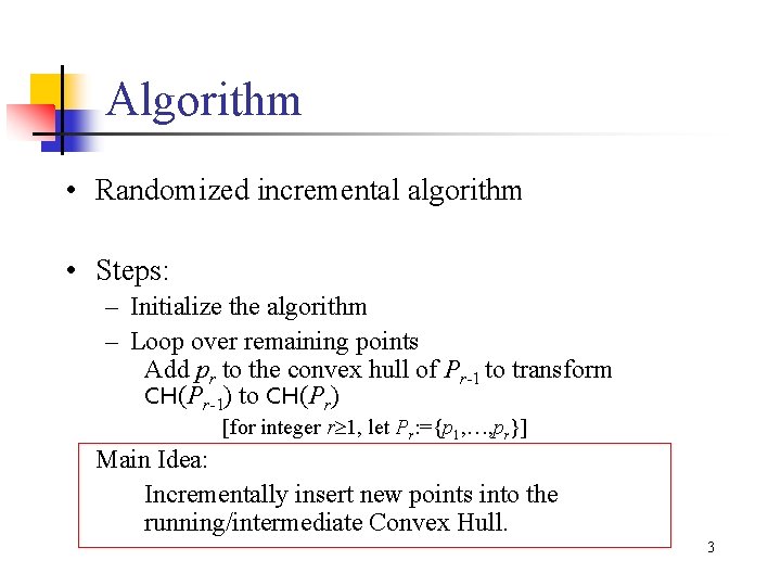 Algorithm • Randomized incremental algorithm • Steps: – Initialize the algorithm – Loop over