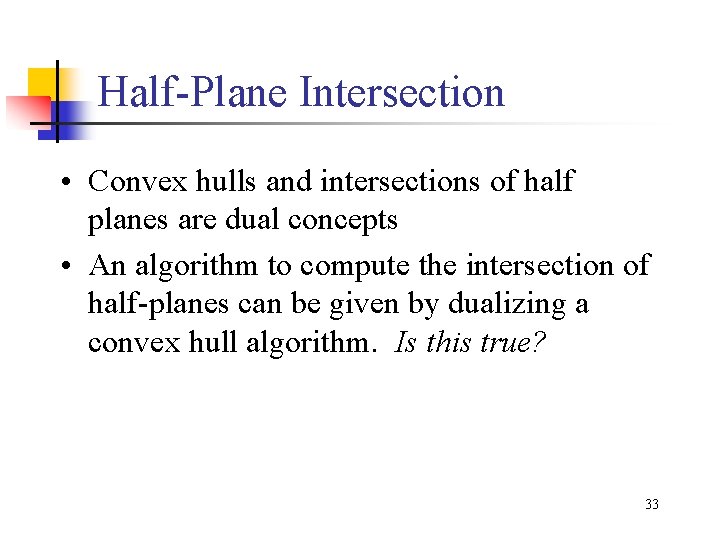 Half-Plane Intersection • Convex hulls and intersections of half planes are dual concepts •