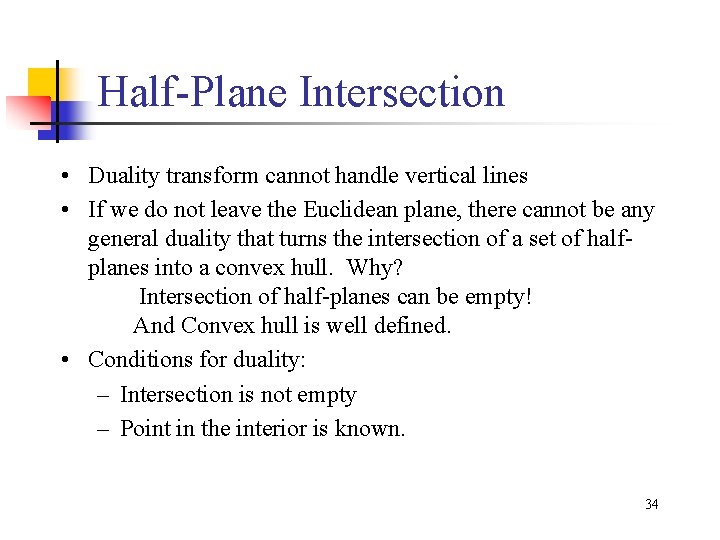 Half-Plane Intersection • Duality transform cannot handle vertical lines • If we do not