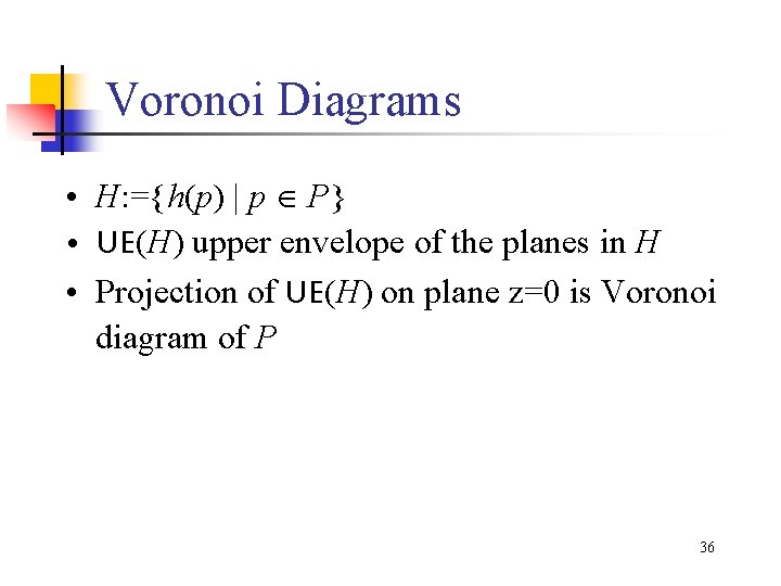 Voronoi Diagrams • H: ={h(p) | p P} • UE(H) upper envelope of the