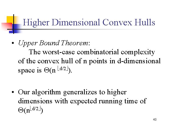 Higher Dimensional Convex Hulls • Upper Bound Theorem: The worst-case combinatorial complexity of the