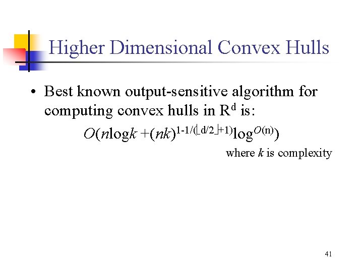 Higher Dimensional Convex Hulls • Best known output-sensitive algorithm for computing convex hulls in