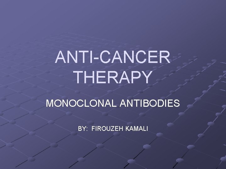 ANTI-CANCER THERAPY MONOCLONAL ANTIBODIES BY: FIROUZEH KAMALI 